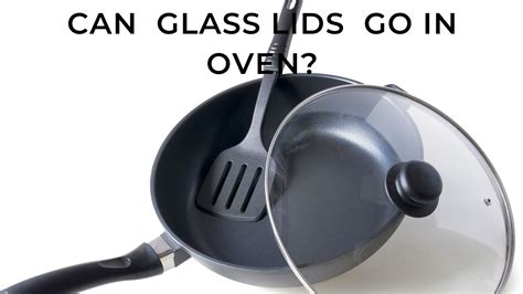 Can Glass Lids Go in the Oven? And Why Do We Even Trust Glass with Our Lasagnas?